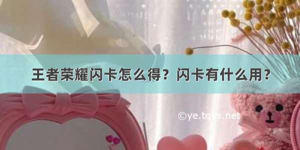 王者荣耀闪卡怎么得？闪卡有什么用？