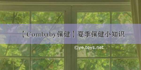 【Combaby保健】夏季保健小知识