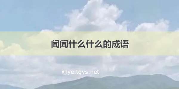 闻闻什么什么的成语