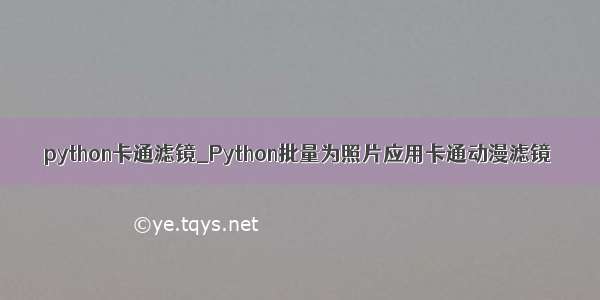 python卡通滤镜_Python批量为照片应用卡通动漫滤镜