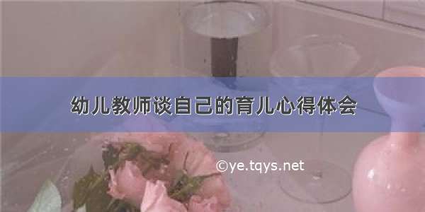 幼儿教师谈自己的育儿心得体会