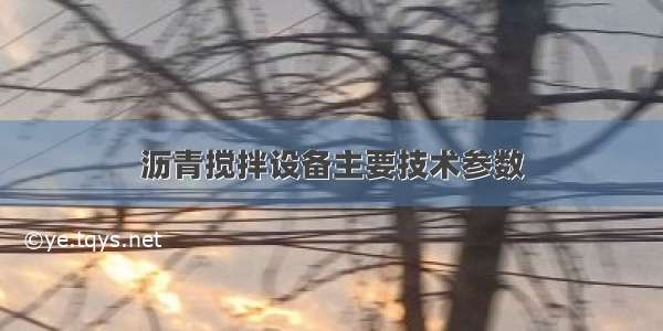 沥青搅拌设备主要技术参数