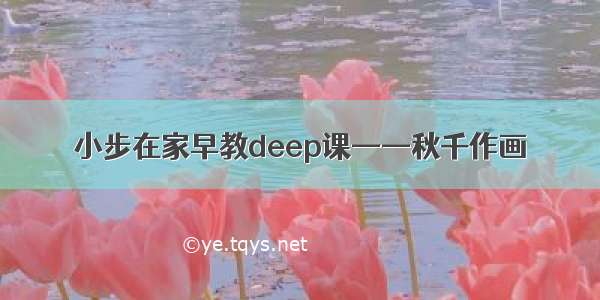 小步在家早教deep课——秋千作画