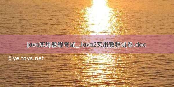 java实用教程考试_Java2实用教程试卷.doc