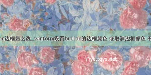 winformbutton边框怎么改_winform设置button的边框颜色 或取消边框颜色 不显示边框...