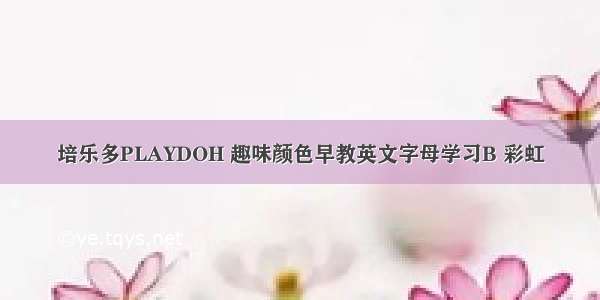 培乐多PLAYDOH 趣味颜色早教英文字母学习B 彩虹