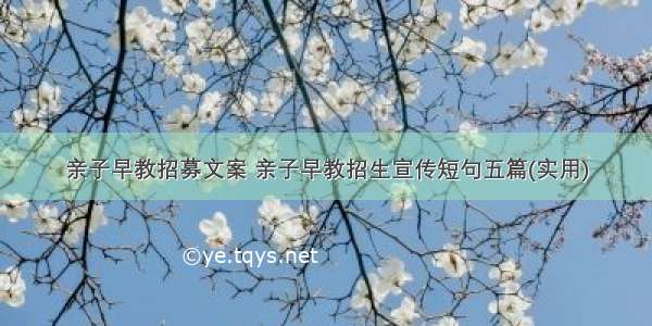 亲子早教招募文案 亲子早教招生宣传短句五篇(实用)