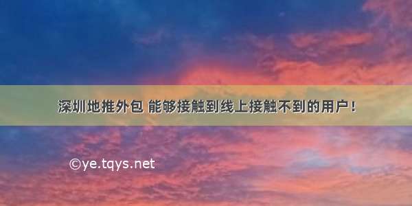 深圳地推外包 能够接触到线上接触不到的用户！