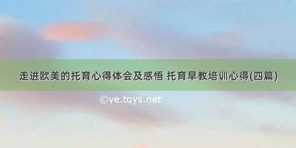 走进欧美的托育心得体会及感悟 托育早教培训心得(四篇)