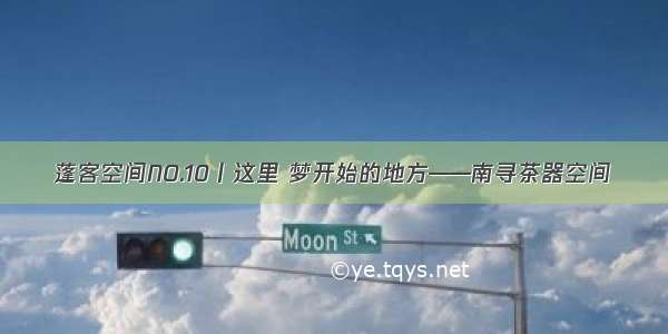 蓬客空间NO.10丨这里 梦开始的地方——南寻茶器空间