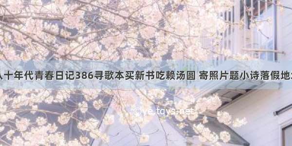 八十年代青春日记386寻歌本买新书吃赖汤圆 寄照片题小诗落假地址