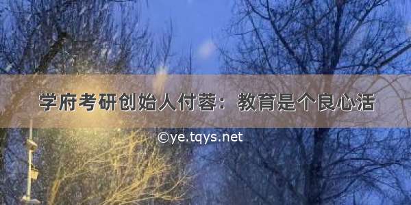 学府考研创始人付蓉：教育是个良心活