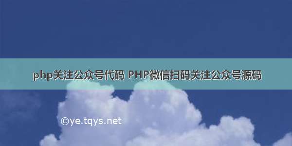 php关注公众号代码 PHP微信扫码关注公众号源码