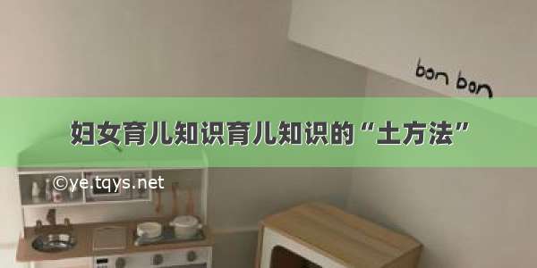 妇女育儿知识育儿知识的“土方法”