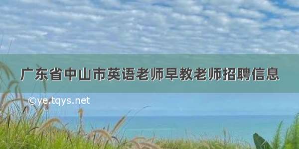 广东省中山市英语老师早教老师招聘信息