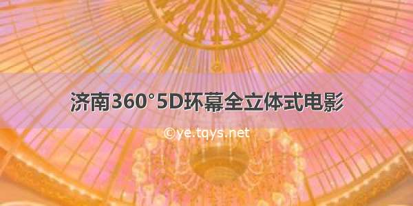 济南360°5D环幕全立体式电影