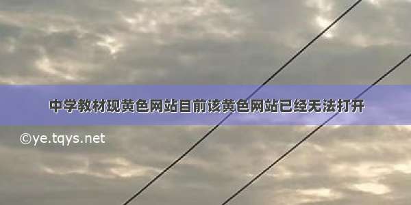 中学教材现黄色网站目前该黄色网站已经无法打开