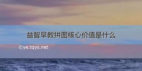 益智早教拼图核心价值是什么