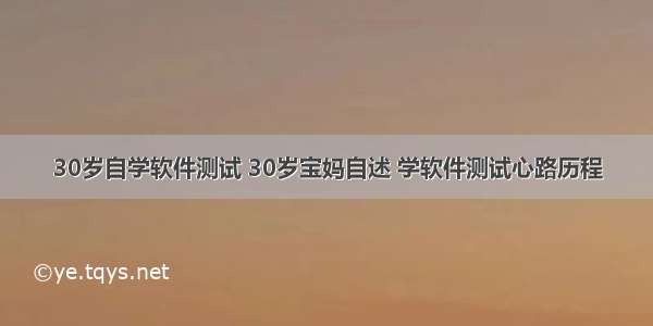 30岁自学软件测试 30岁宝妈自述 学软件测试心路历程