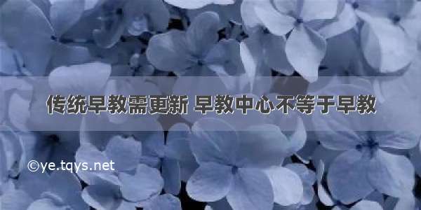 传统早教需更新 早教中心不等于早教