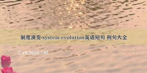 制度演变 system evolution英语短句 例句大全