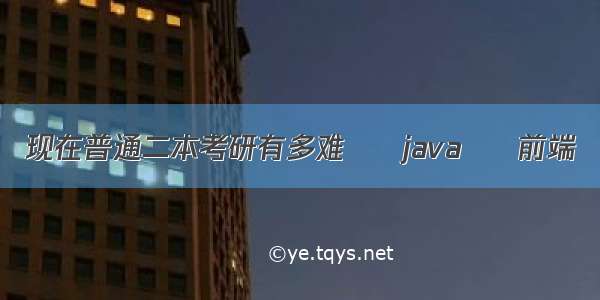 现在普通二本考研有多难 – java – 前端