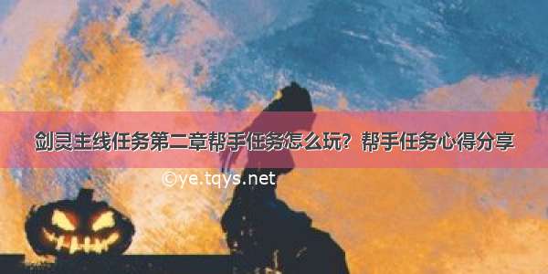 剑灵主线任务第二章帮手任务怎么玩？帮手任务心得分享