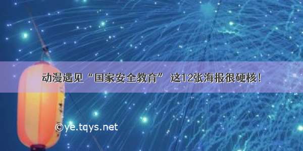 动漫遇见“国家安全教育” 这12张海报很硬核！