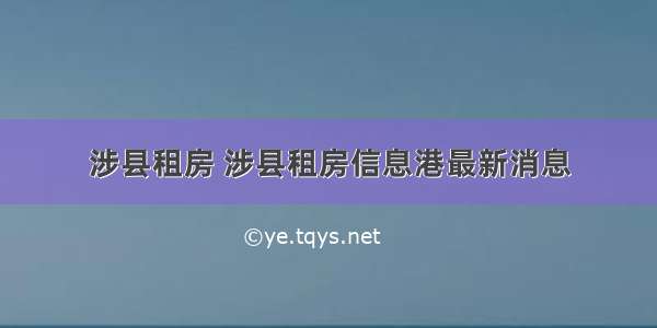 涉县租房 涉县租房信息港最新消息