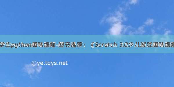 小学生python趣味编程-图书推荐：《Scratch 3.0少儿游戏趣味编程》