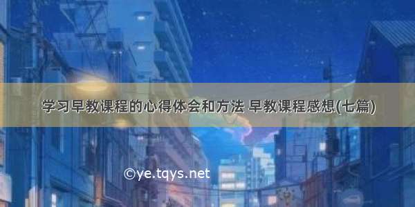 学习早教课程的心得体会和方法 早教课程感想(七篇)