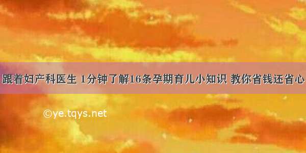 跟着妇产科医生 1分钟了解16条孕期育儿小知识 教你省钱还省心