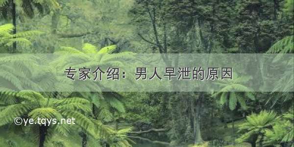 专家介绍：男人早泄的原因