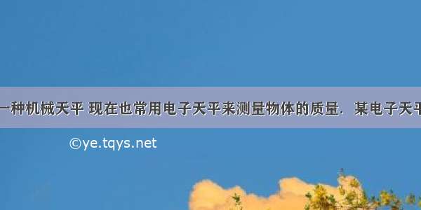 托盘天平是一种机械天平 现在也常用电子天平来测量物体的质量．某电子天平测量的质量