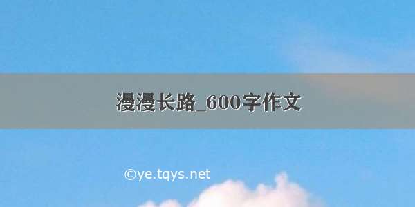 漫漫长路_600字作文