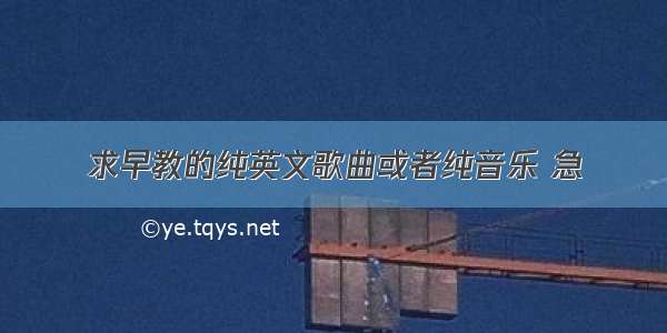 求早教的纯英文歌曲或者纯音乐 急