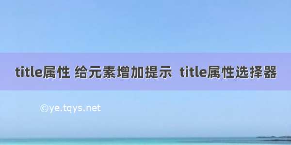 title属性 给元素增加提示  title属性选择器