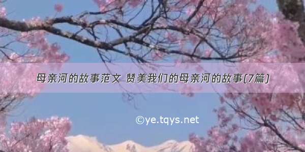 母亲河的故事范文 赞美我们的母亲河的故事(7篇)