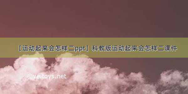 【运动起来会怎样二ppt】科教版运动起来会怎样二课件