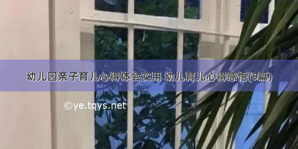 幼儿园亲子育儿心得体会实用 幼儿育儿心得感悟(9篇)