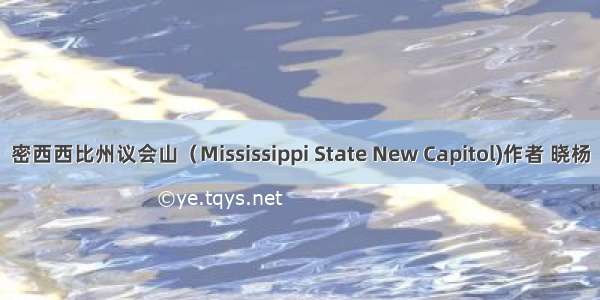 密西西比州议会山（Mississippi State New Capitol)作者 晓杨