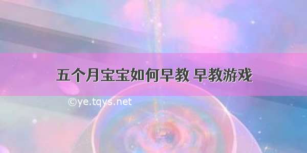 五个月宝宝如何早教 早教游戏