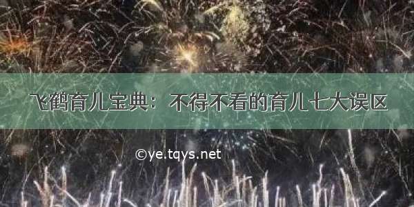 飞鹤育儿宝典：不得不看的育儿七大误区