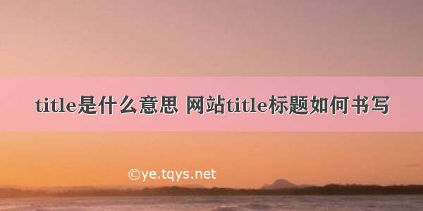 title是什么意思 网站title标题如何书写