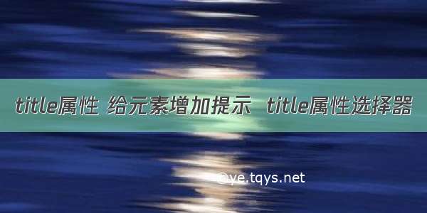 title属性 给元素增加提示  title属性选择器