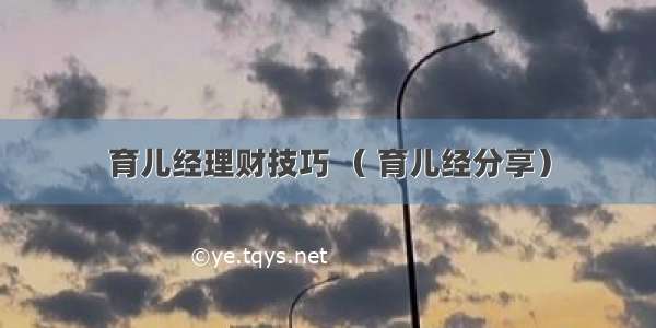 育儿经理财技巧 （ 育儿经分享）