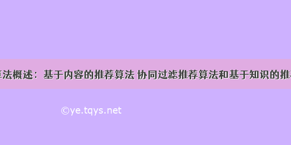 推荐算法概述：基于内容的推荐算法 协同过滤推荐算法和基于知识的推荐算法