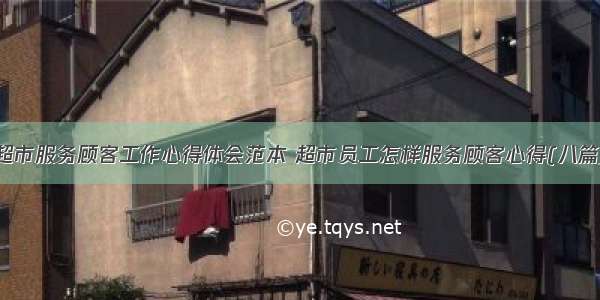 超市服务顾客工作心得体会范本 超市员工怎样服务顾客心得(八篇)