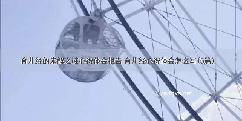 育儿经的未解之谜心得体会报告 育儿经心得体会怎么写(5篇)