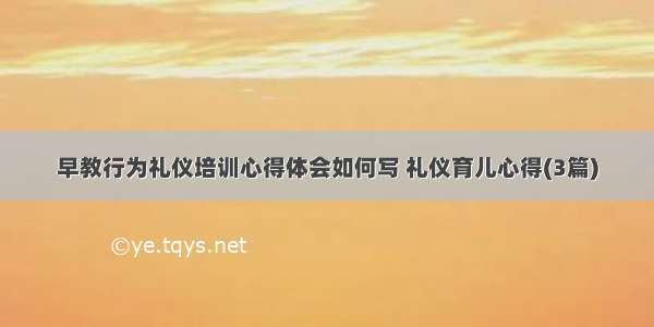 早教行为礼仪培训心得体会如何写 礼仪育儿心得(3篇)